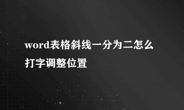 word表格斜线一分为二怎么打字调整位置