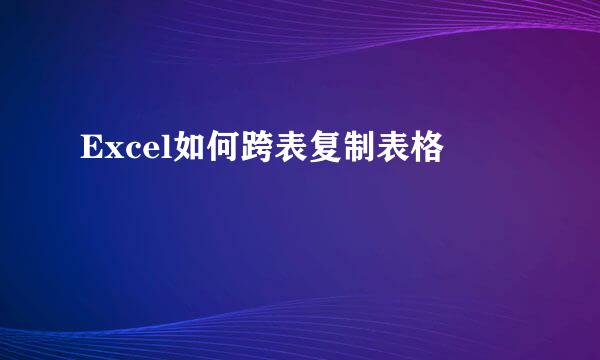 Excel如何跨表复制表格