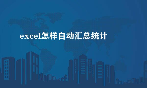 excel怎样自动汇总统计
