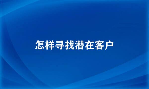 怎样寻找潜在客户