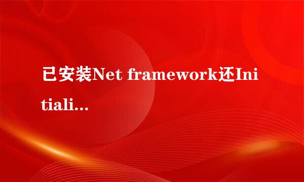 已安装Net framework还Initialization Error