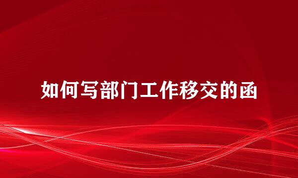 如何写部门工作移交的函