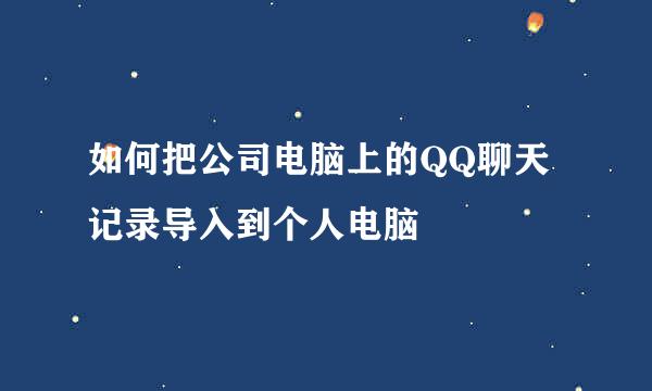 如何把公司电脑上的QQ聊天记录导入到个人电脑