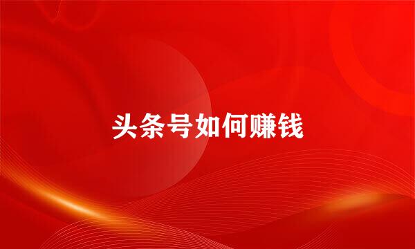 头条号如何赚钱
