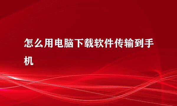 怎么用电脑下载软件传输到手机