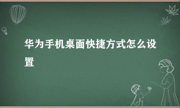 华为手机桌面快捷方式怎么设置