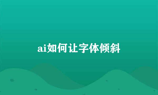 ai如何让字体倾斜
