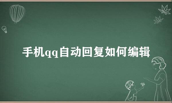 手机qq自动回复如何编辑