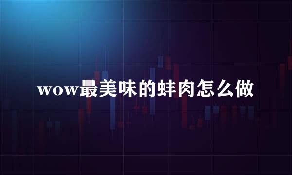 wow最美味的蚌肉怎么做