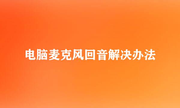 电脑麦克风回音解决办法