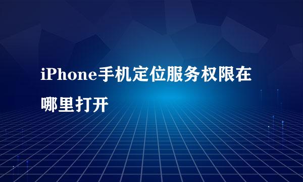 iPhone手机定位服务权限在哪里打开