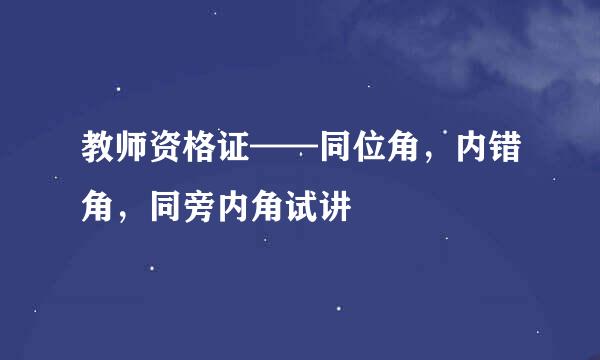 教师资格证——同位角，内错角，同旁内角试讲
