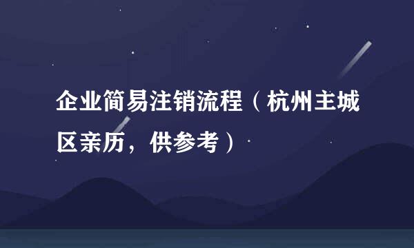 企业简易注销流程（杭州主城区亲历，供参考）
