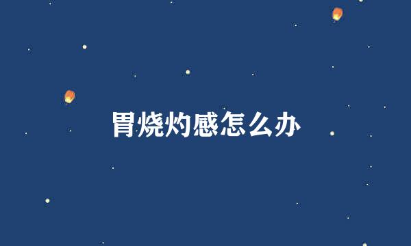 胃烧灼感怎么办