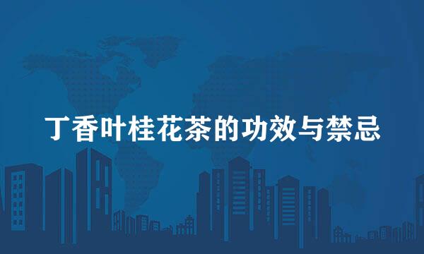 丁香叶桂花茶的功效与禁忌