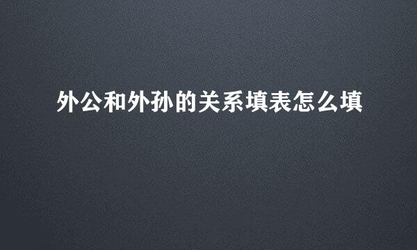 外公和外孙的关系填表怎么填