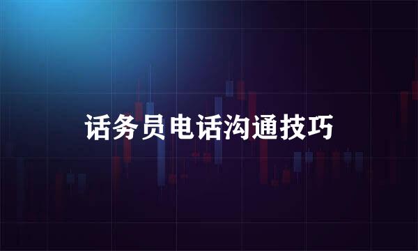 话务员电话沟通技巧
