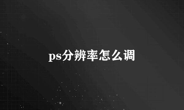 ps分辨率怎么调