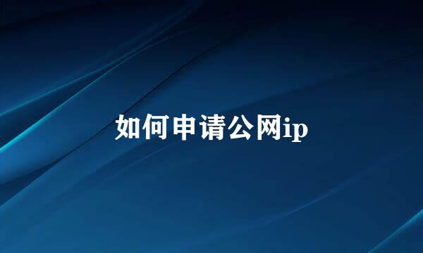 如何申请公网ip