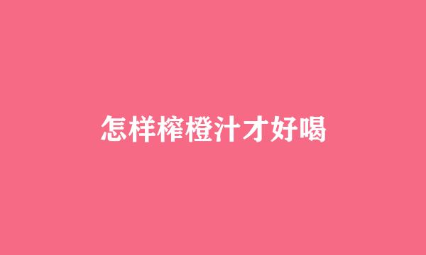 怎样榨橙汁才好喝