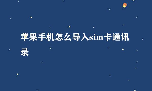 苹果手机怎么导入sim卡通讯录