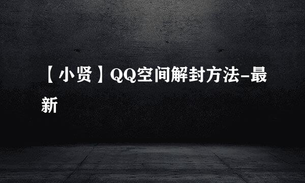 【小贤】QQ空间解封方法-最新