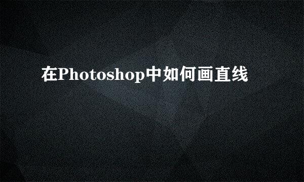 在Photoshop中如何画直线