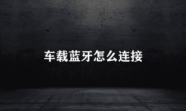 车载蓝牙怎么连接