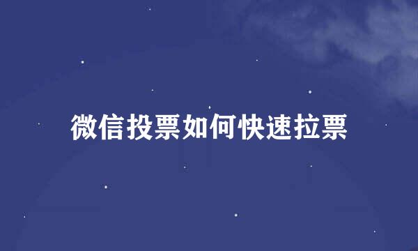 微信投票如何快速拉票