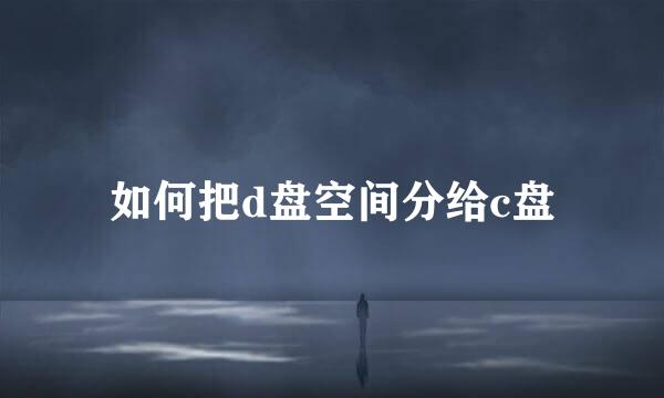 如何把d盘空间分给c盘