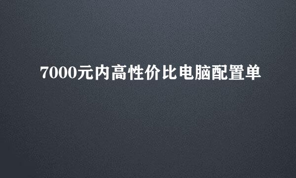 7000元内高性价比电脑配置单