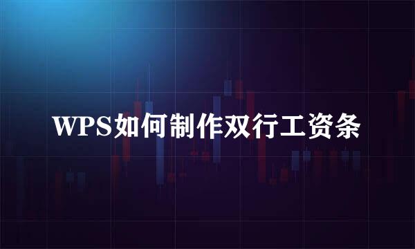 WPS如何制作双行工资条