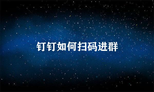 钉钉如何扫码进群