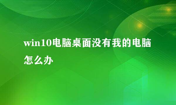 win10电脑桌面没有我的电脑怎么办