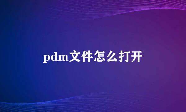 pdm文件怎么打开