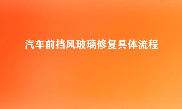 汽车前挡风玻璃修复具体流程