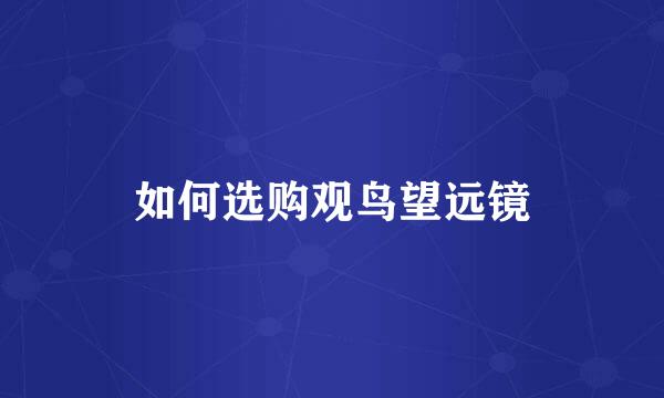 如何选购观鸟望远镜