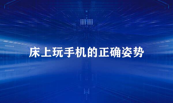 床上玩手机的正确姿势