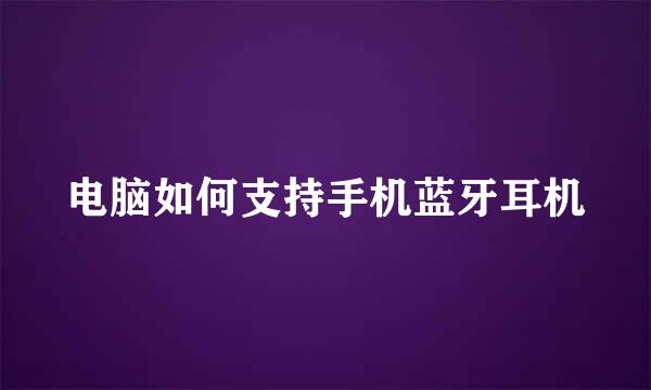 电脑如何支持手机蓝牙耳机