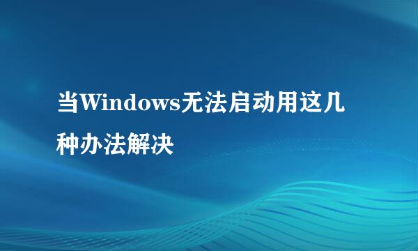 当Windows无法启动用这几种办法解决