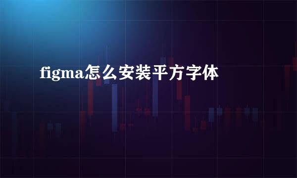 figma怎么安装平方字体