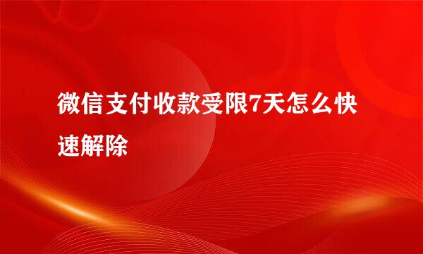 微信支付收款受限7天怎么快速解除