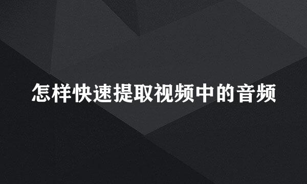 怎样快速提取视频中的音频