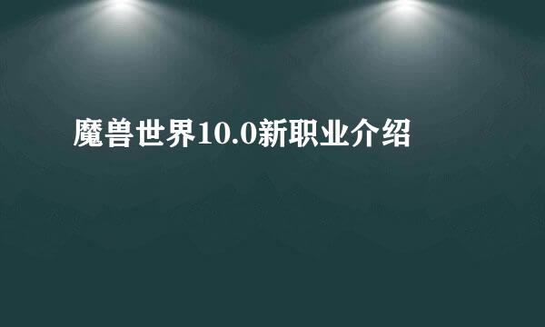 魔兽世界10.0新职业介绍