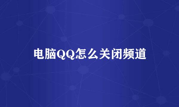 电脑QQ怎么关闭频道
