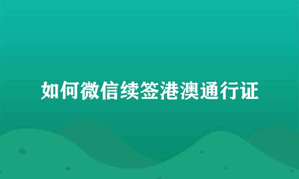 如何微信续签港澳通行证