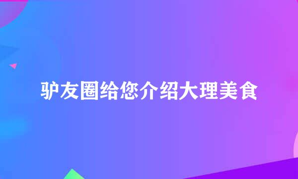 驴友圈给您介绍大理美食