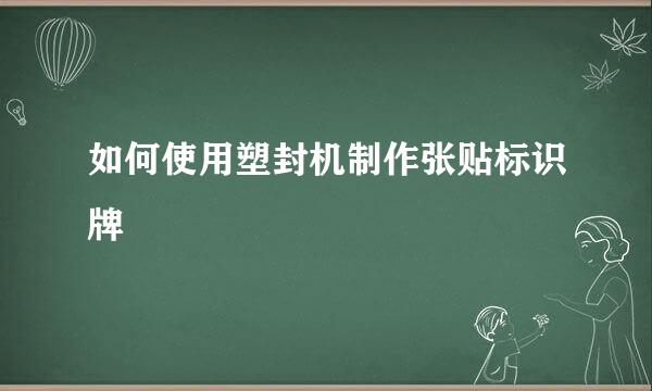 如何使用塑封机制作张贴标识牌