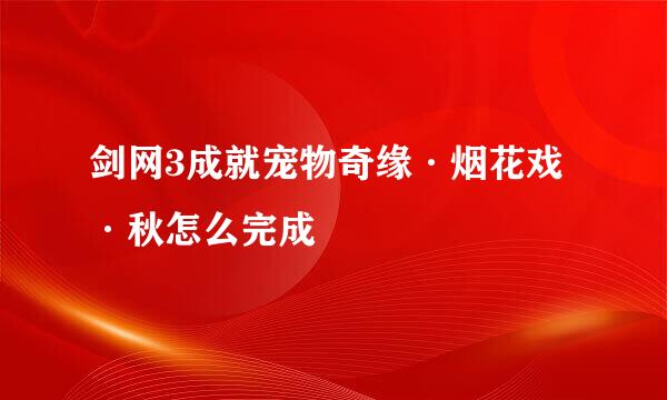 剑网3成就宠物奇缘·烟花戏·秋怎么完成