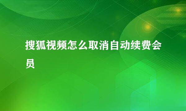 搜狐视频怎么取消自动续费会员